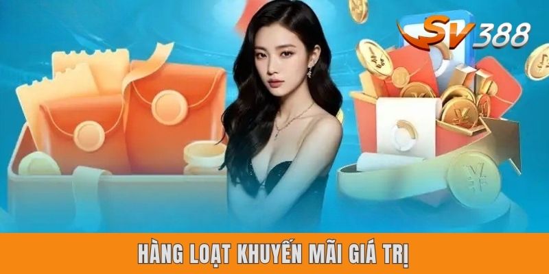 Ưu Điểm Khi Chơi Tại Sv388 | 5 Lợi Thế Khiến Anh Em Say Mê Hàng loạt khuyến mãi giá trị