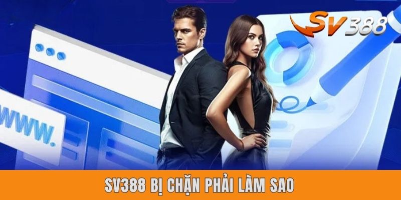 Sv388 Bị Chặn Phải Làm Sao? Nguyên Do & 4 Cách Xử Lý Gọn Lẹ Sv388 Bị Chặn Phải Làm Sao? Nguyên Do & 4 Cách Xử Lý Gọn Lẹ