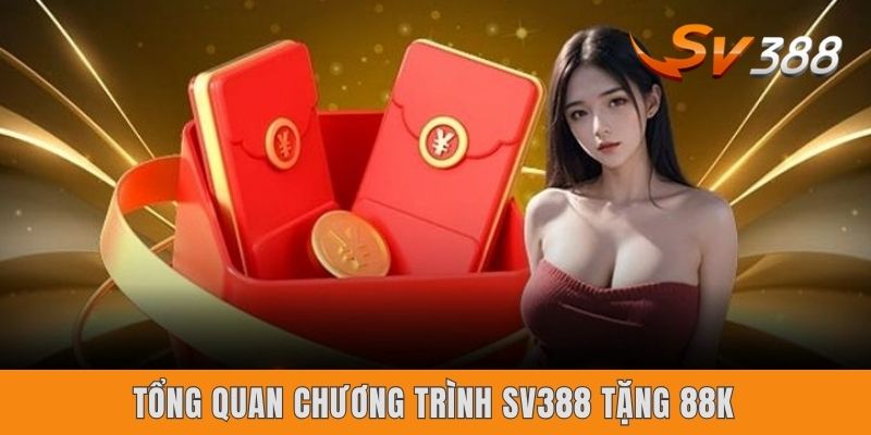 Sv388 Tặng 88k | Free Bet Chơi Tẹt Ga Không Lo Hết Vốn Tổng quan chương trình Sv388 tặng 88k