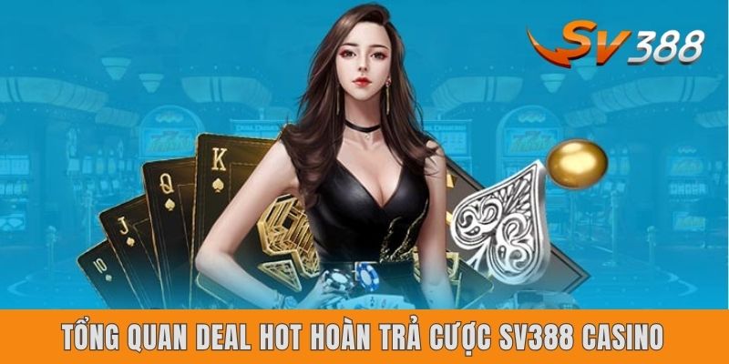 Hoàn Trả Cược Sv388 Casino - Cơ Hội Bonus Không Giới Hạn Tổng quan deal hot hoàn trả cược Sv388 Casino
